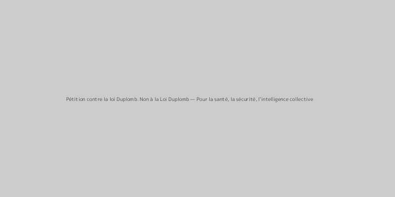 Pétition contre la loi Duplomb. Non à la Loi Duplomb — Pour la santé, la sécurité, l’intelligence collective